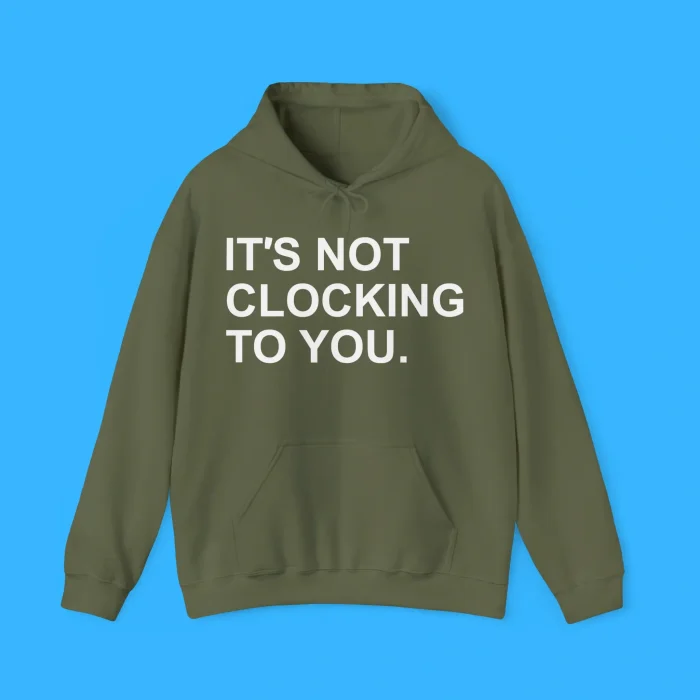 It's Not Clocking To You Hoodie
