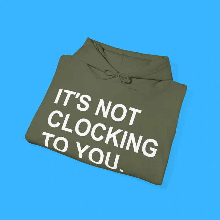 It's Not Clocking To You Hoodies