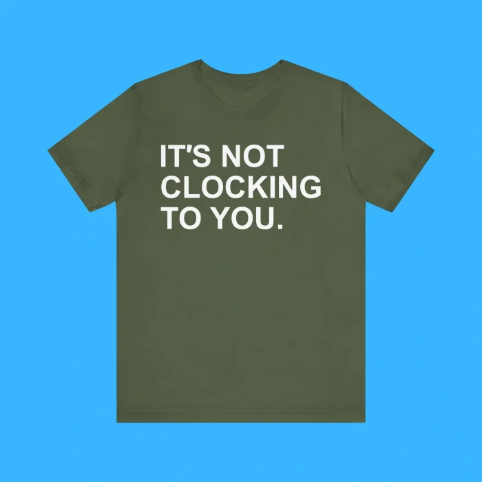It's Not Clocking To You Premium Shirt