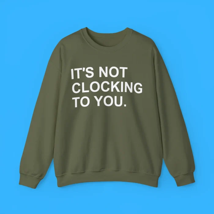 It's Not Clocking To You Sweatshirt