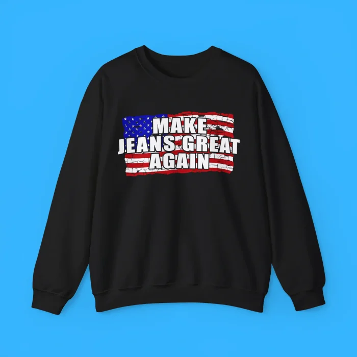 Make Jeans Great Again Sweatshirt
