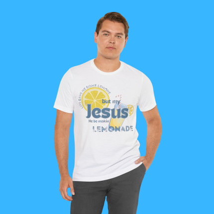 My Jesus He Be Makin’ Lemonade Person Shirt