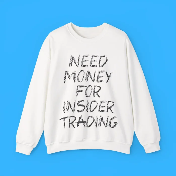 Need Money For Insider Trading Sweatshirt