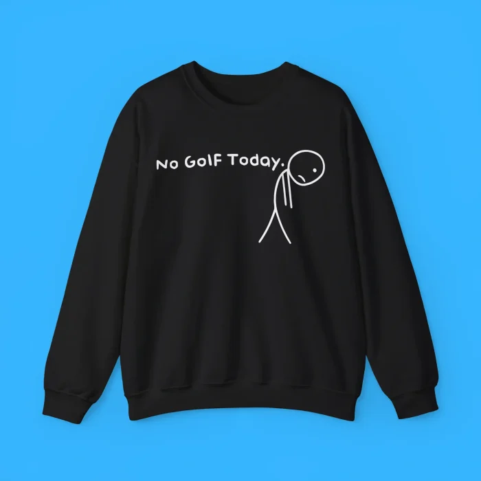 No Golf Today Sweatshirt