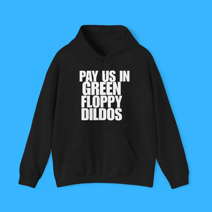 Pay Us In Green Floppy Dildos Hoodie