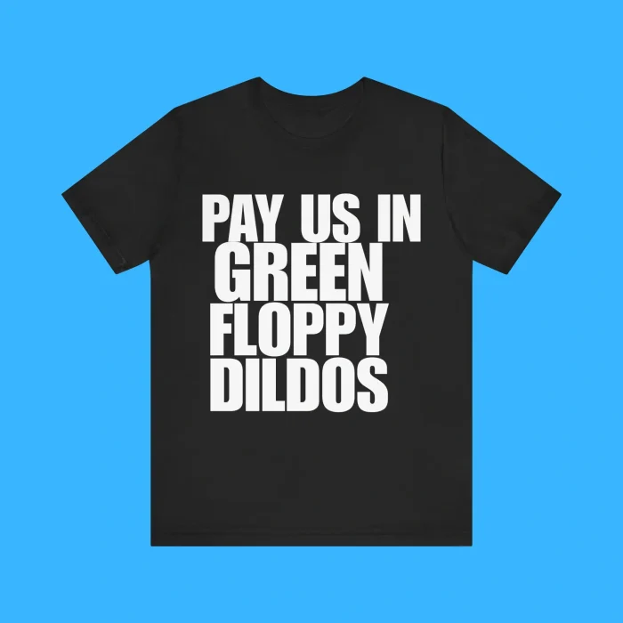 Pay Us In Green Floppy Dildos Premium Shirt
