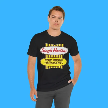 Singh Hortons Now Hiring Timigrants Person Shirt