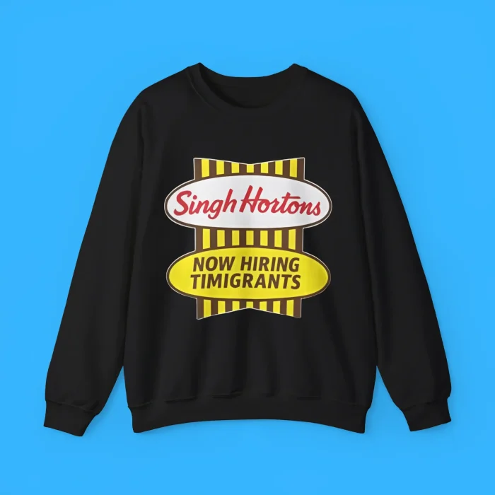 Singh Hortons Now Hiring Timigrants Sweatshirt