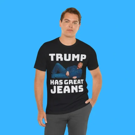 The Trump Has Great Jeans Person Shirt
