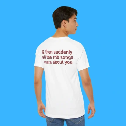 Then Suddenly All The Rnb Songs Were About You Person Shirt