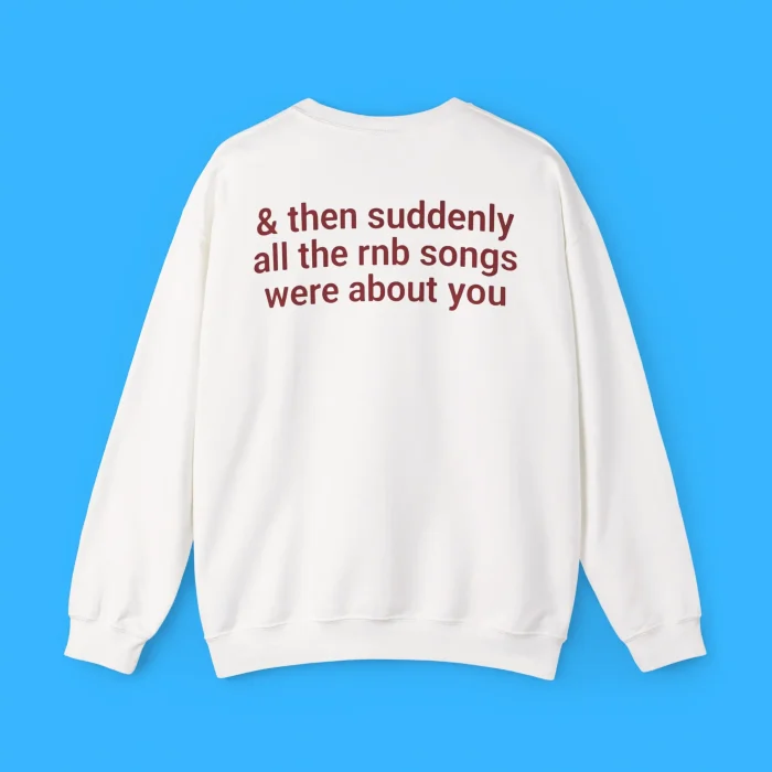 Then Suddenly All The Rnb Songs Were About You Sweatshirt