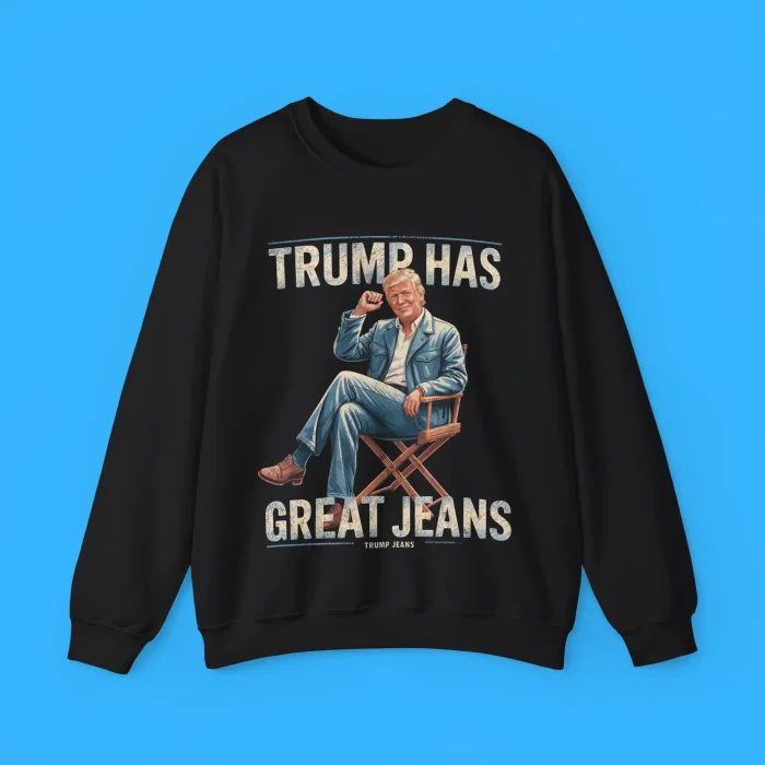 Trump has Great Jeans Sweatshirt