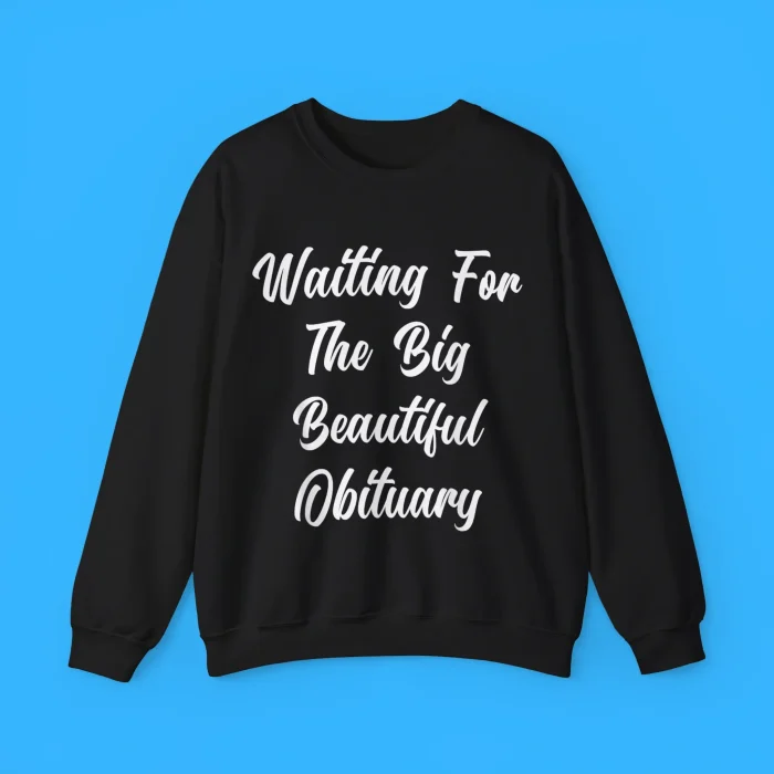 Waiting for The Big Beautiful Obituary Sweatshirt