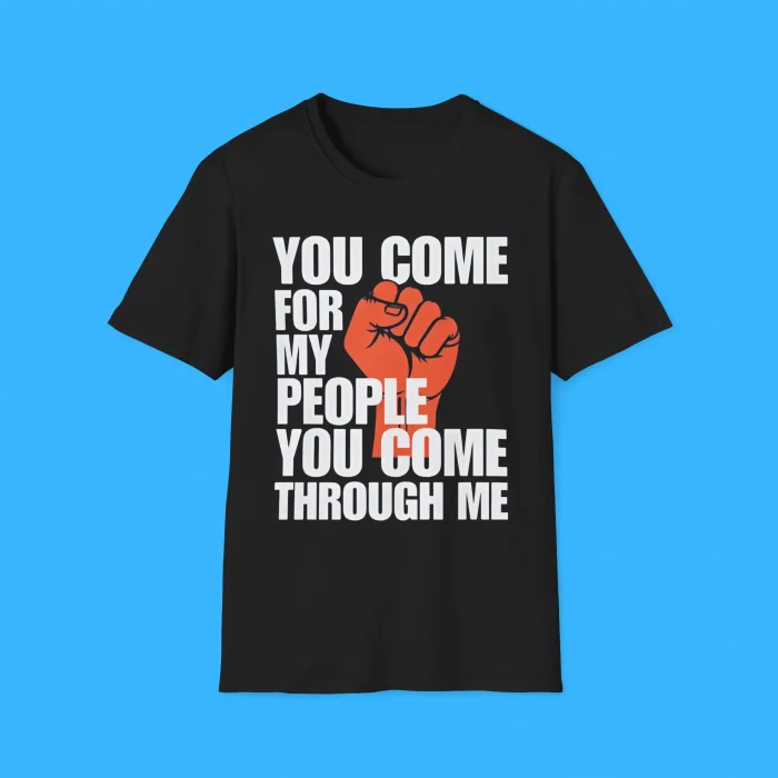 You Come For My People You Come Through Me Black Shirt