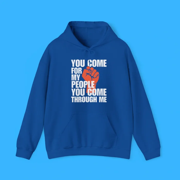 You Come For My People You Come Through Me Hoodie