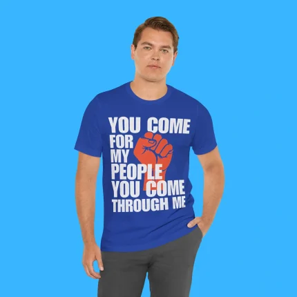 You Come For My People You Come Through Me Person Shirt