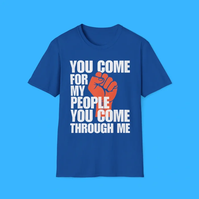 You Come For My People You Come Through Me Shirt