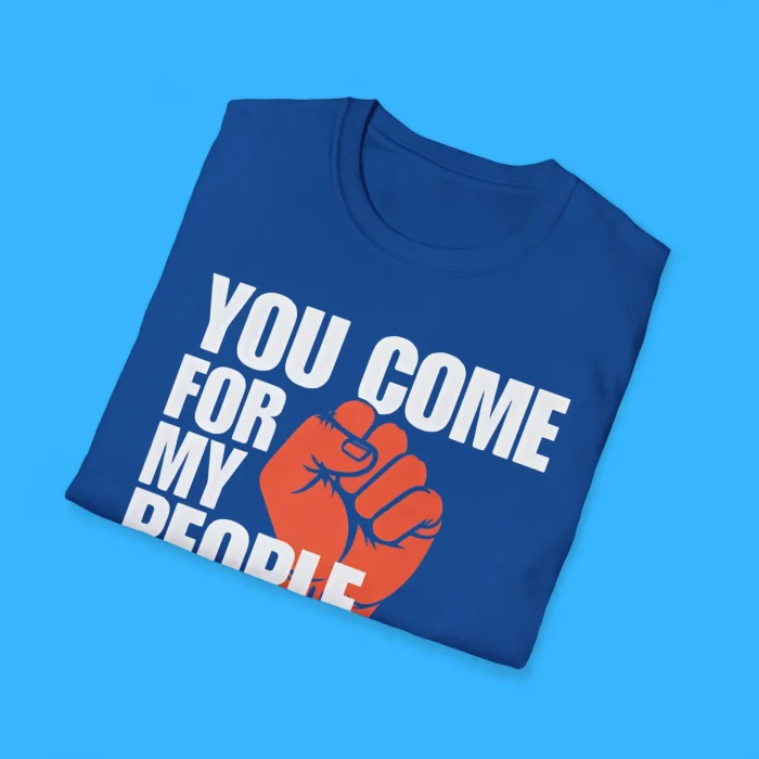 You Come For My People You Come Through Me Shirts
