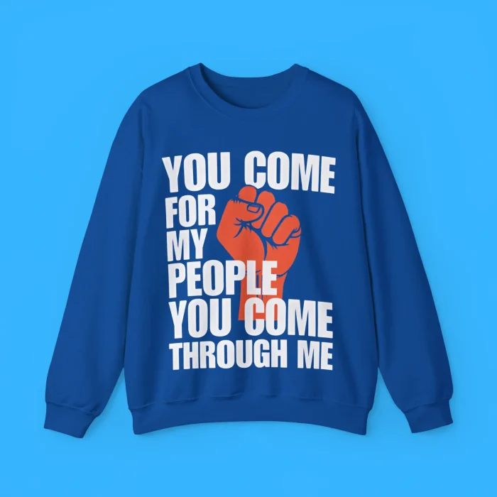 You Come For My People You Come Through Me Sweatshirt