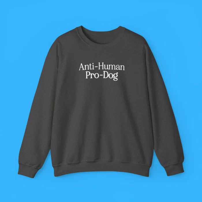 Anti-Human Pro-Dog Sweatshirt