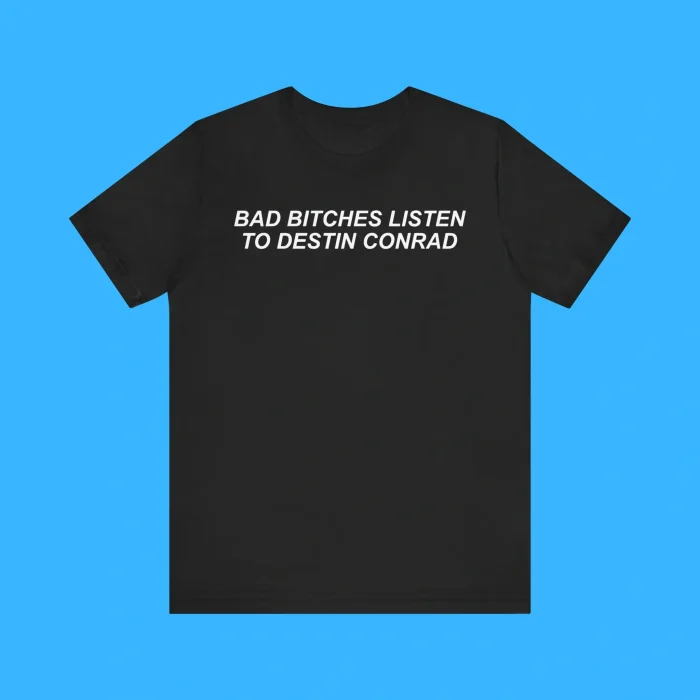 Bad Bitches Listen to Destin Conrad Premium Shirt