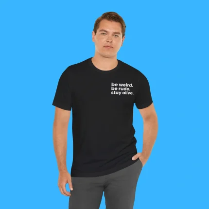 Be Weird Be Rude Stay Alive Person Shirt
