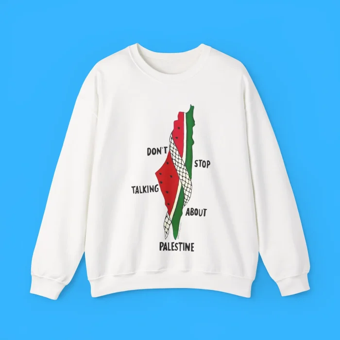 Don't Stop Talking About Palestine Sweatshirt