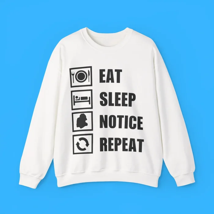 Eat Sleep Notice Repeat Sweatshirt