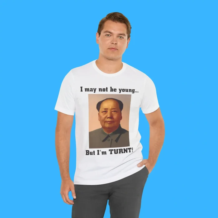 I May Not Be Young But I'm Turnt Mao Person Shirt