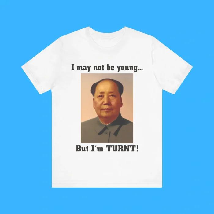 I May Not Be Young But I'm Turnt Mao Premium Shirt