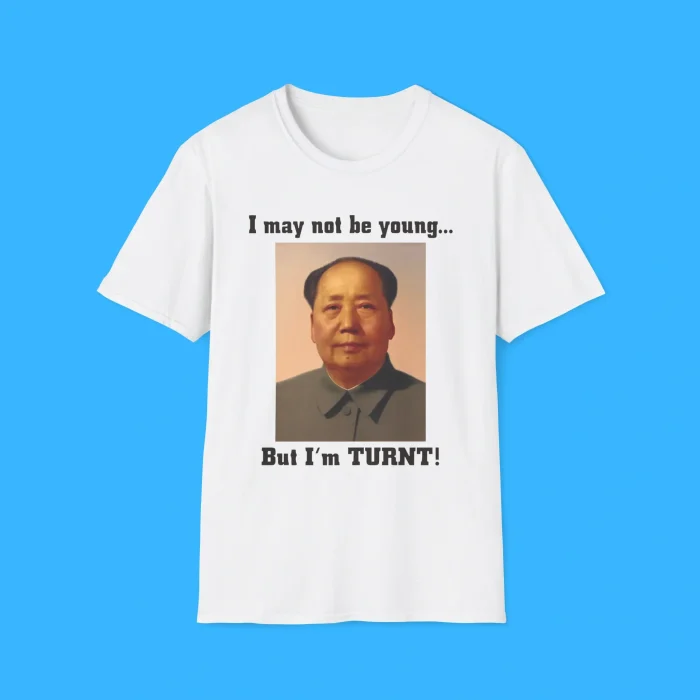 I May Not Be Young But I'm Turnt Mao Shirt