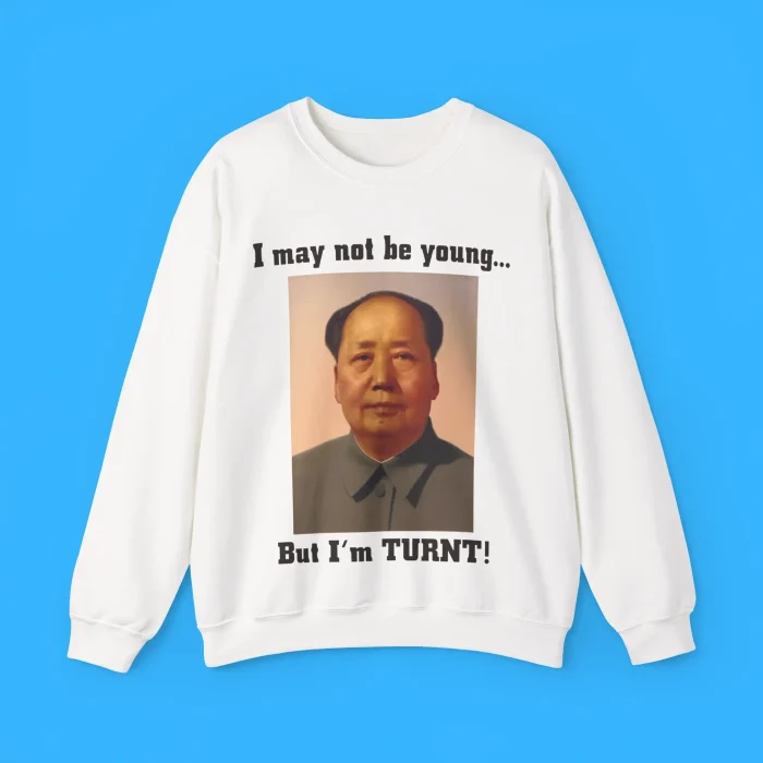 I May Not Be Young But I'm Turnt Mao Sweatshirt