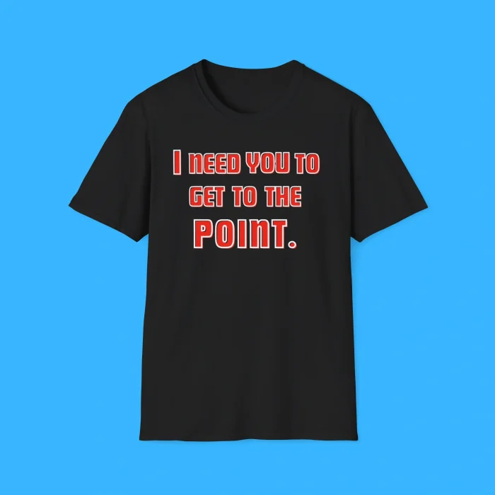 I Need You To Get The Point Shirt
