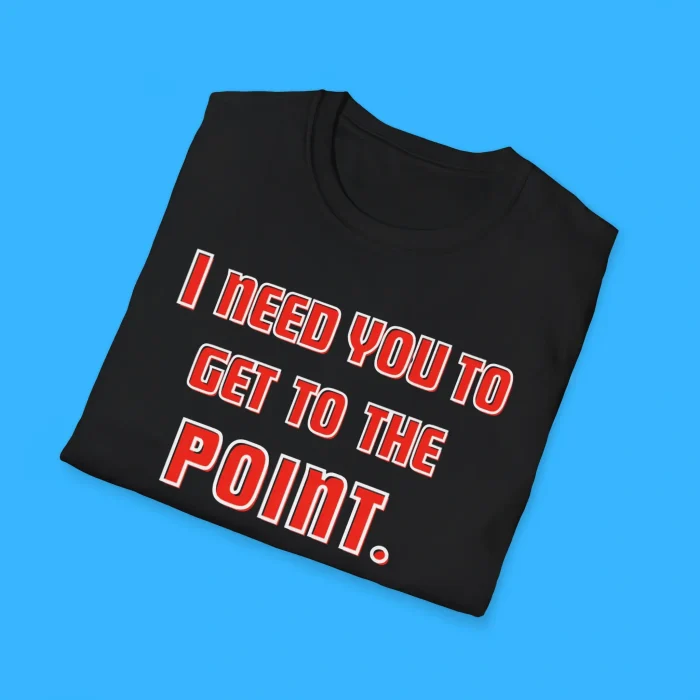 I Need You To Get The Point Shirts