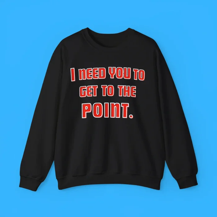 I Need You To Get The Point Sweatshirt