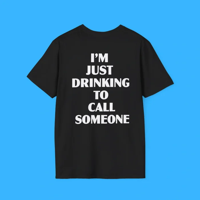 I’m Just Drinking To Call Someone Shirt