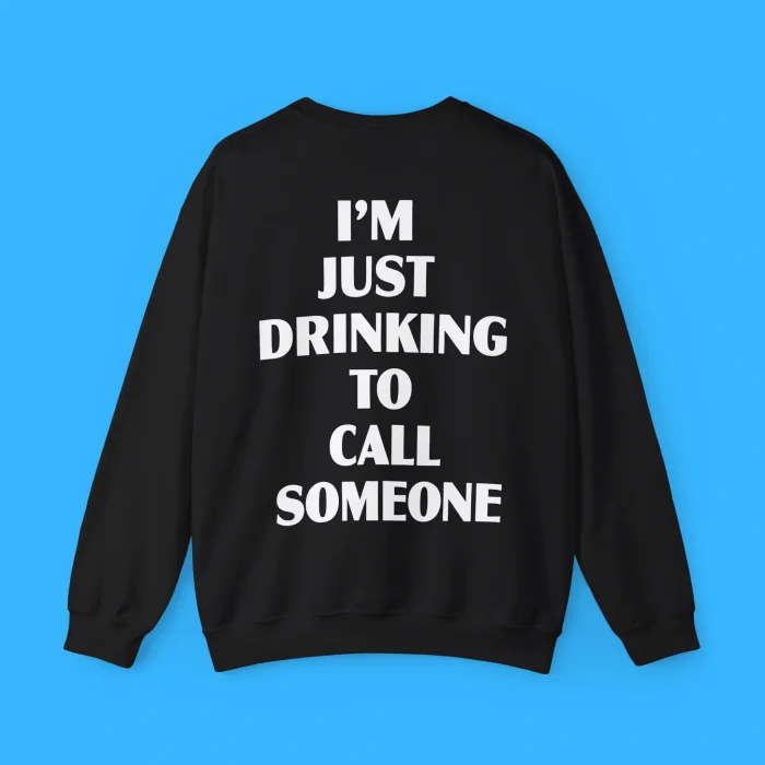 I’m Just Drinking To Call Someone Sweatshirt