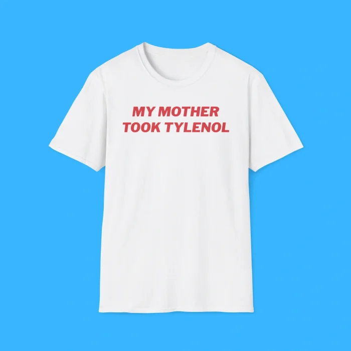 My Mother Took Tylenol Shirt