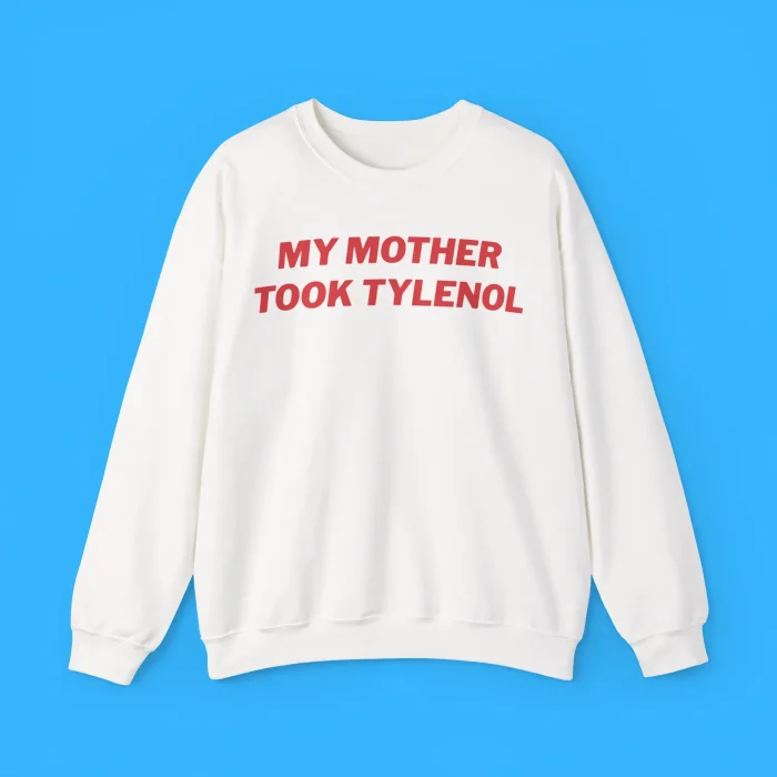 My Mother Took Tylenol Sweatshirt