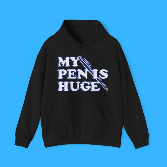 My Pen Is Huge Hoodie