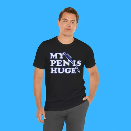 My Pen Is Huge Person Shirt