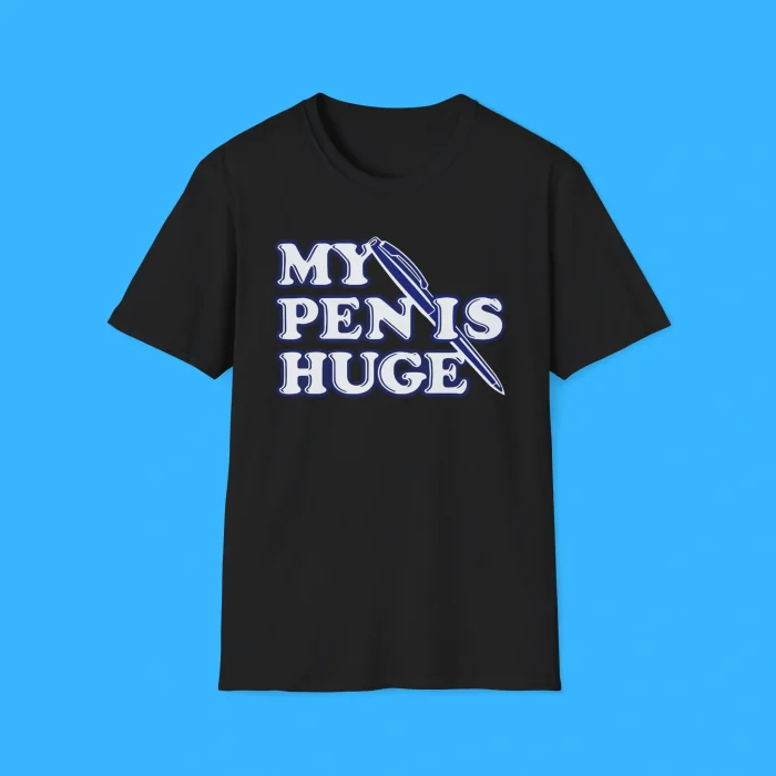 My Pen Is Huge Shirt