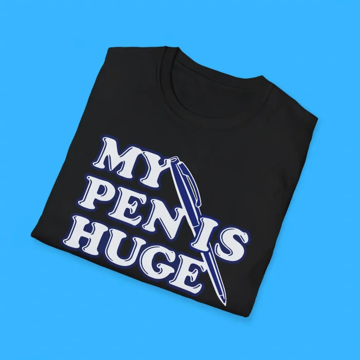 My Pen Is Huge Shirts