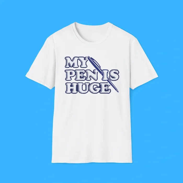 My Pen Is Huge White Shirt
