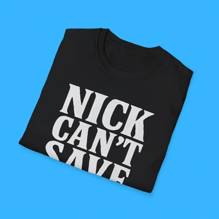 Nick Can’t Save Them Shirts