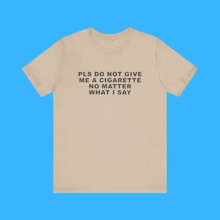Pls Do Not Give Me A Cigarette No Matter What I Say Premium Shirt