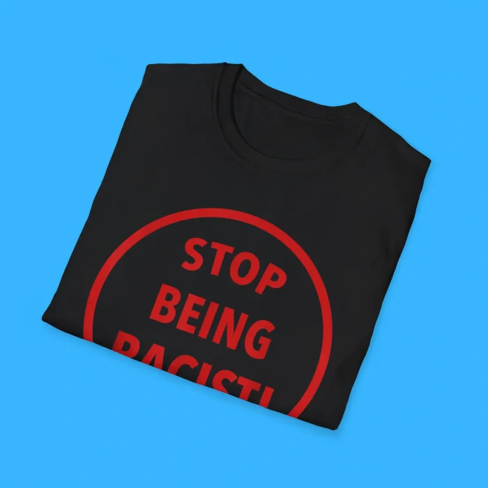 Stop Being Racist Shirts