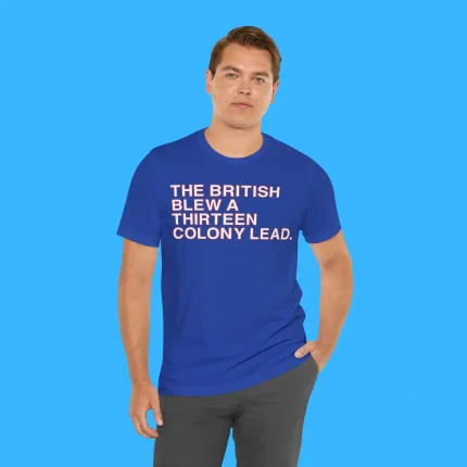 The British Blew A Thirteen Colony Lead Person Shirt