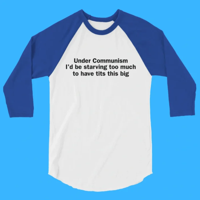 Under Communism I'd Be Starving 3\4 Sleeve Baseball Tee