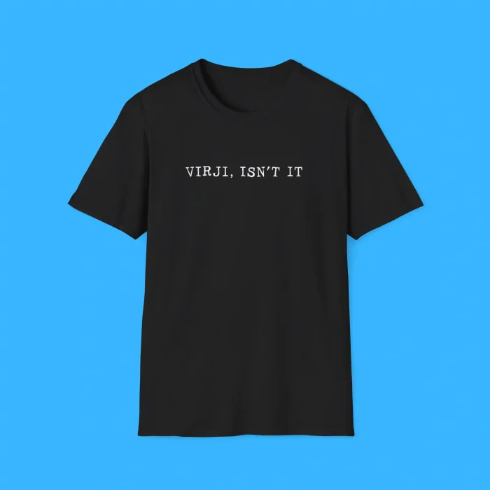Virji Isn't It Shirt